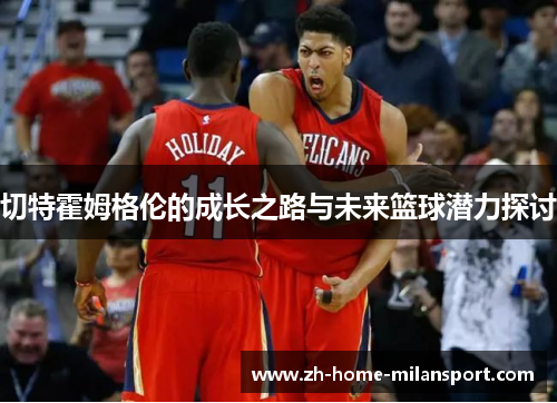 切特霍姆格伦的成长之路与未来篮球潜力探讨