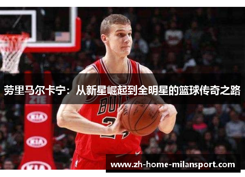 劳里马尔卡宁：从新星崛起到全明星的篮球传奇之路